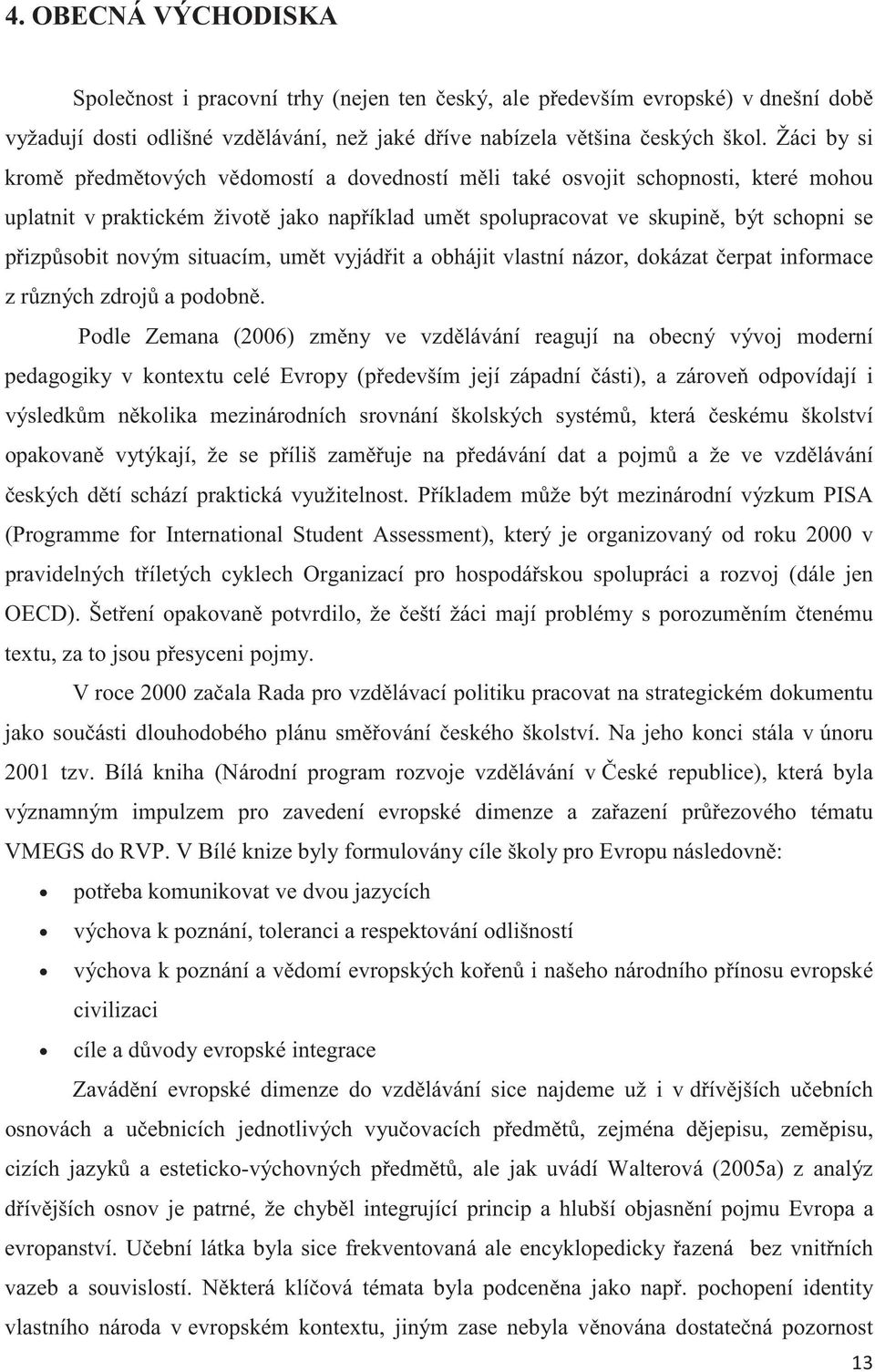 situacím, umt vyjádit a obhájit vlastní názor, dokázat erpat informace z rzných zdroj a podobn.