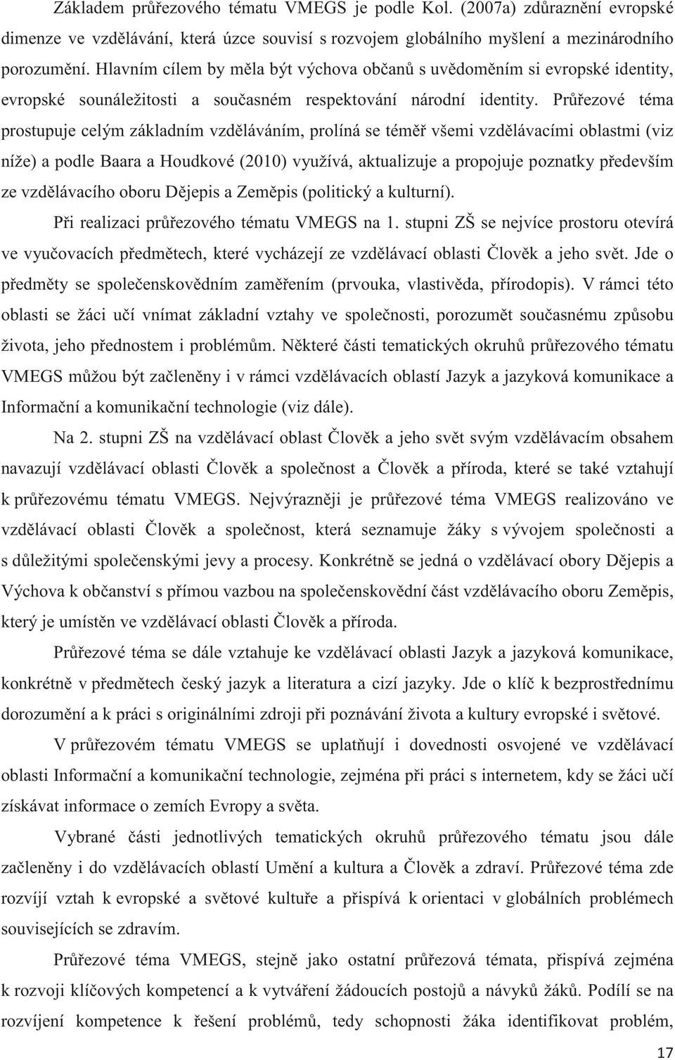 Prezové téma prostupuje celým základním vzdláváním, prolíná se tém všemi vzdlávacími oblastmi (viz níže) a podle Baara a Houdkové (2010) využívá, aktualizuje a propojuje poznatky pedevším ze