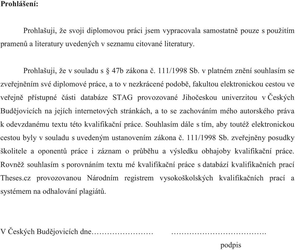 v platném znní souhlasím se zveejnním své diplomové práce, a to v nezkrácené podob, fakultou elektronickou cestou ve veejn pístupné ásti databáze STAG provozované Jihoeskou univerzitou v eských