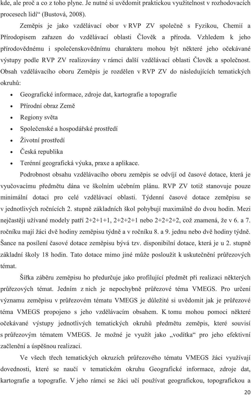 Vzhledem k jeho pírodovdnému i spoleenskovdnímu charakteru mohou být nkteré jeho oekávané výstupy podle RVP ZV realizovány v rámci další vzdlávací oblasti lovk a spolenost.