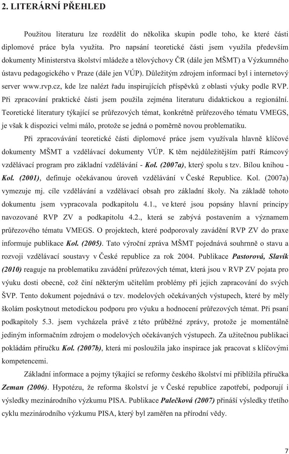 Dležitým zdrojem informací byl i internetový server www.rvp.cz, kde lze nalézt adu inspirujících píspvk z oblasti výuky podle RVP.