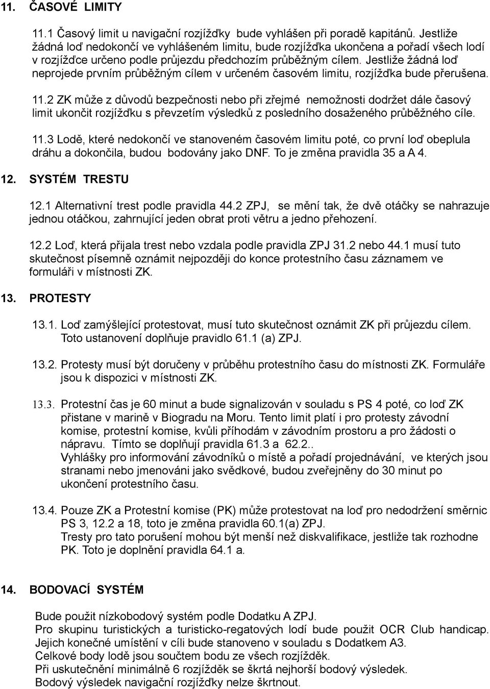 Jestliže žádná loď neprojede prvním průběžným cílem v určeném časovém limitu, rozjížďka bude přerušena. 11.