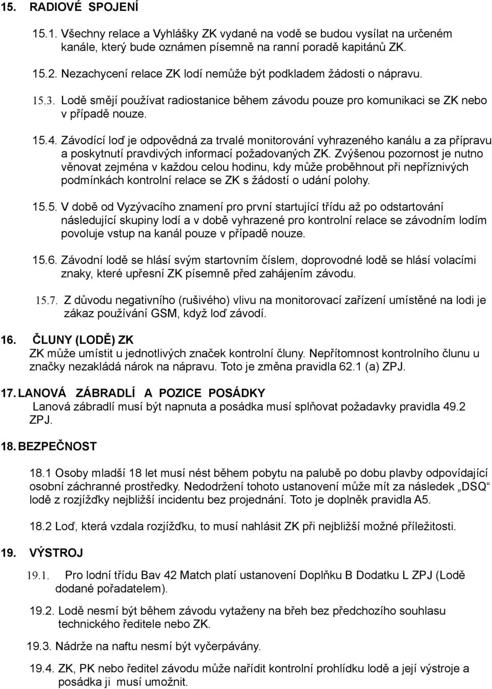 Závodící loď je odpovědná za trvalé monitorování vyhrazeného kanálu a za přípravu a poskytnutí pravdivých informací požadovaných ZK.