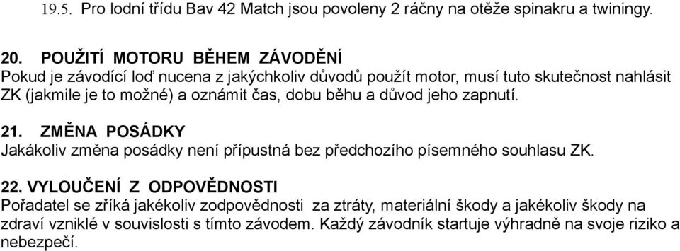 oznámit čas, dobu běhu a důvod jeho zapnutí. 21. ZMĚNA POSÁDKY Jakákoliv změna posádky není přípustná bez předchozího písemného souhlasu ZK. 22.