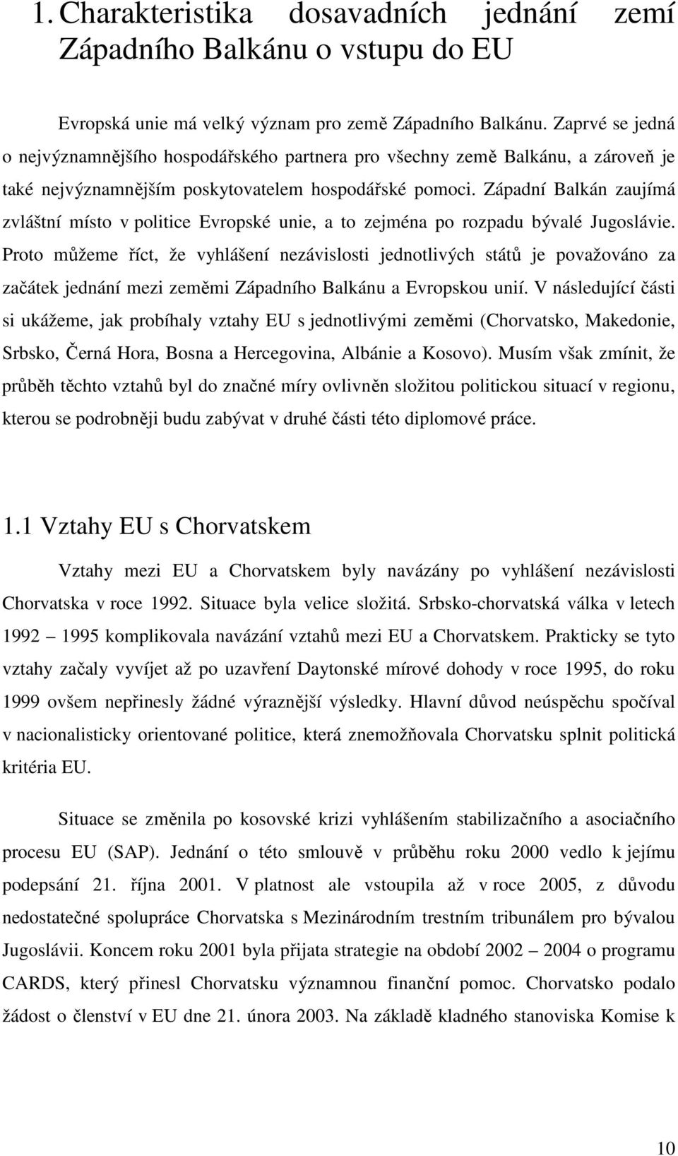 Západní Balkán zaujímá zvláštní místo v politice Evropské unie, a to zejména po rozpadu bývalé Jugoslávie.