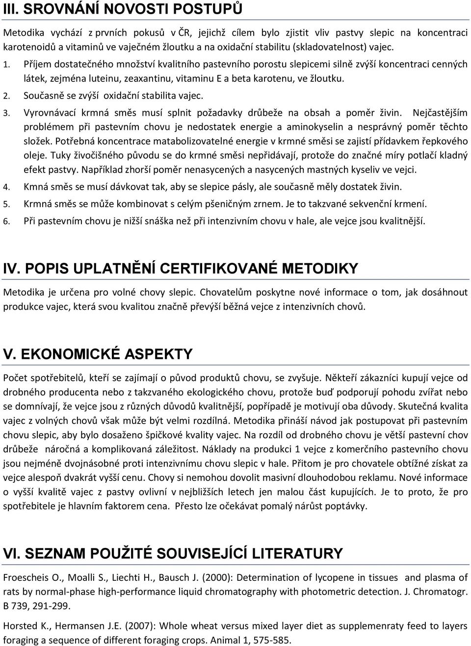 Příjem dostatečného množství kvalitního pastevního porostu slepicemi silně zvýší koncentraci cenných látek, zejména luteinu, zeaxantinu, vitaminu E a beta karotenu, ve žloutku. 2.