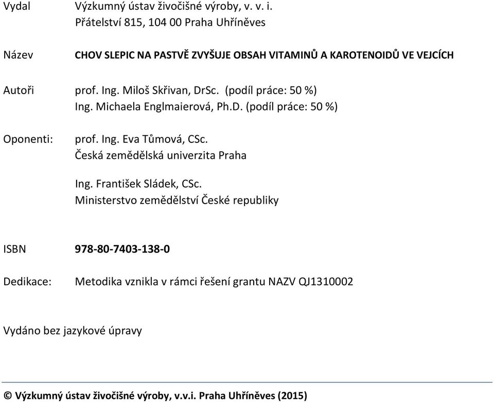 Miloš Skřivan, DrSc. (podíl práce: 50 %) Ing. Michaela Englmaierová, Ph.D. (podíl práce: 50 %) Oponenti: prof. Ing. Eva Tůmová, CSc.