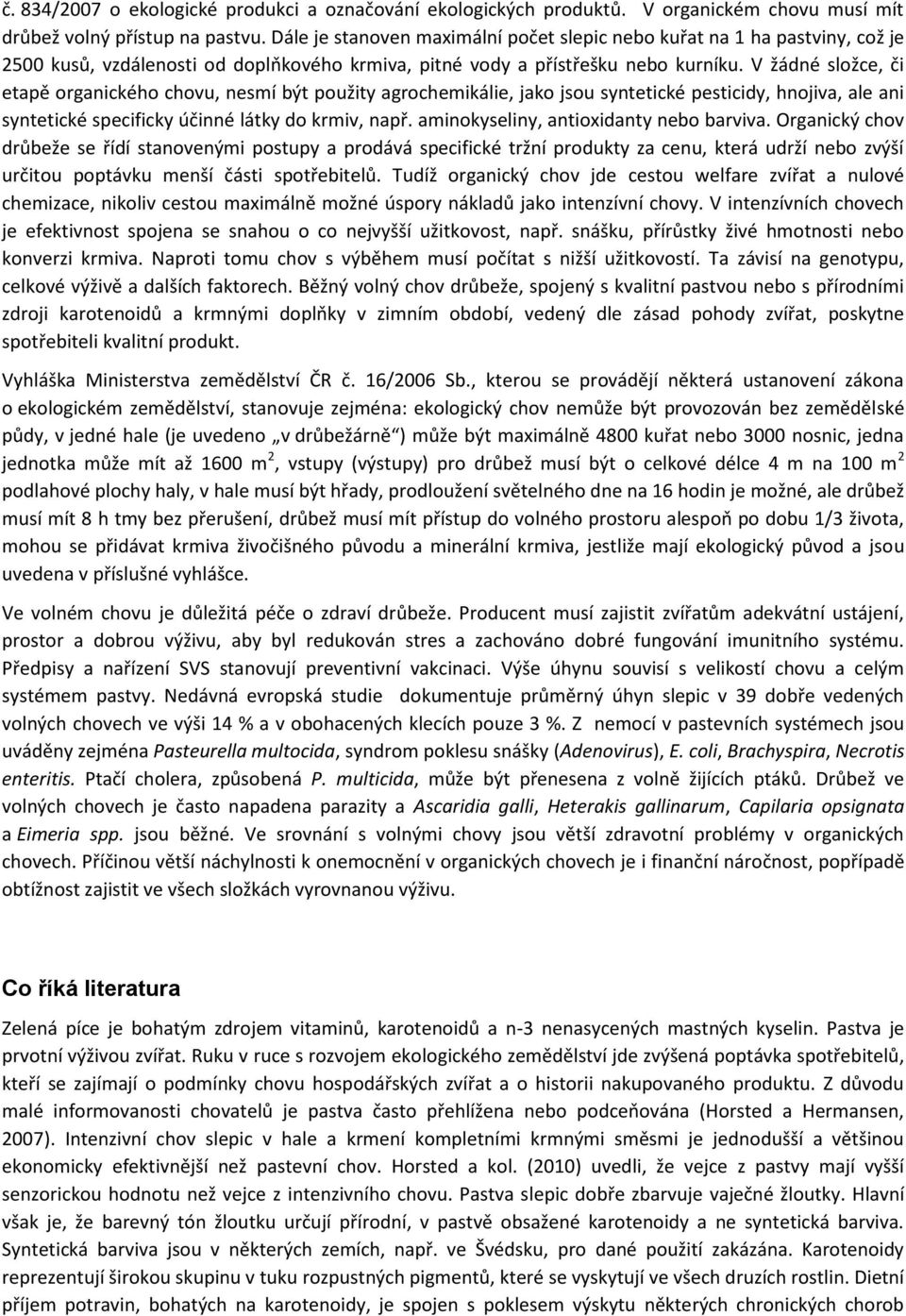 V žádné složce, či etapě organického chovu, nesmí být použity agrochemikálie, jako jsou syntetické pesticidy, hnojiva, ale ani syntetické specificky účinné látky do krmiv, např.