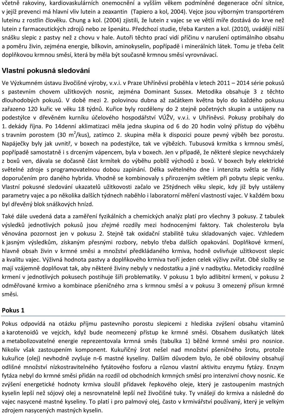 Předchozí studie, třeba Karsten a kol. (2010), uvádějí nižší snášku slepic z pastvy než z chovu v hale.