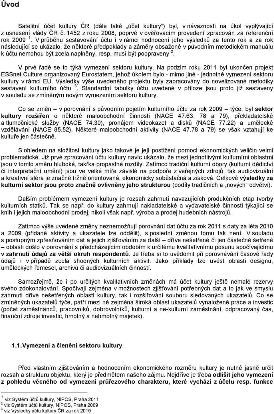 V průběhu sestavování účtu i v rámci hodnocení jeho výsledků za tento rok a za rok následující se ukázalo, že některé předpoklady a záměry obsažené v původním metodickém manuálu k účtu nemohou být