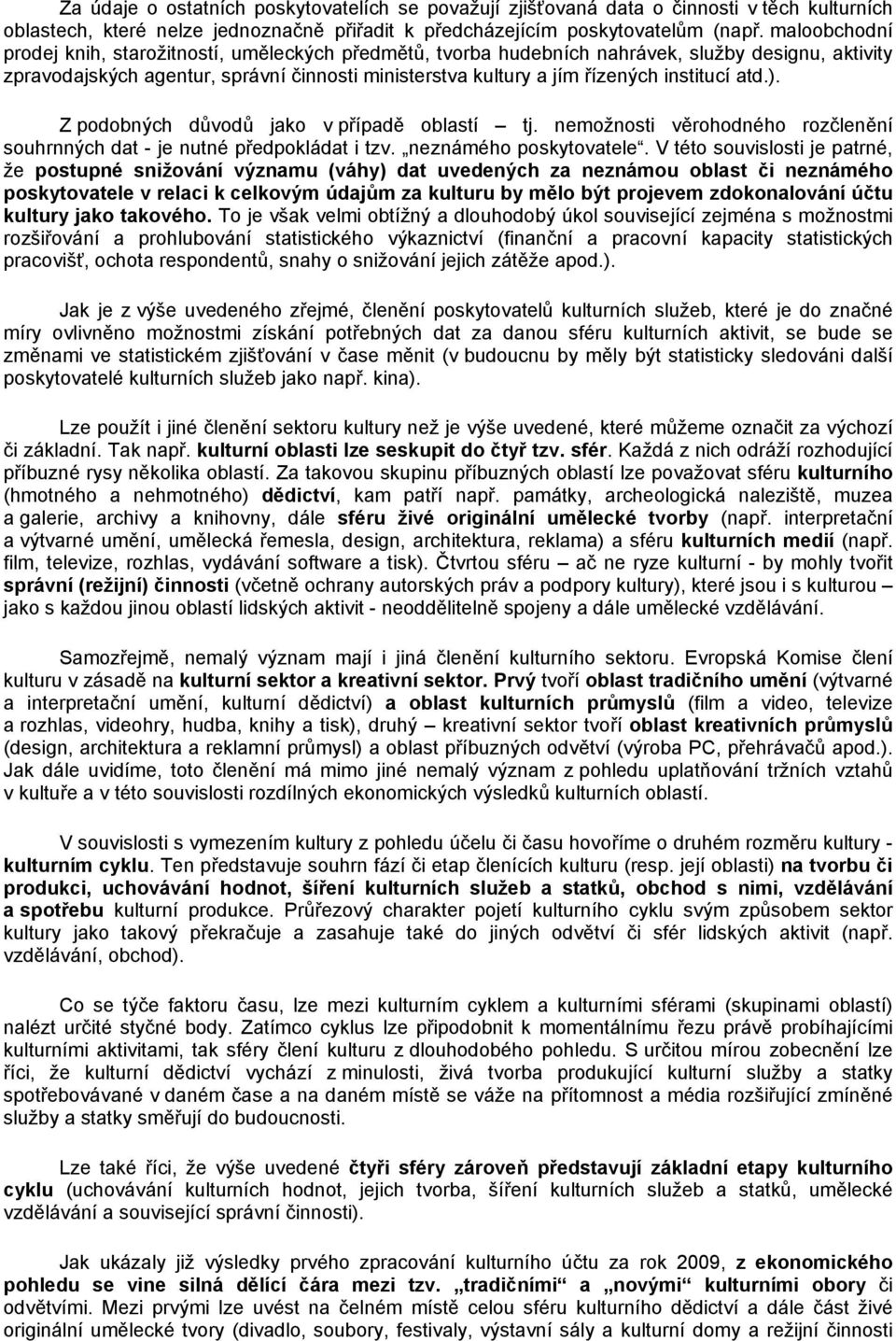 institucí atd.). Z podobných důvodů jako v případě oblastí tj. nemožnosti věrohodného rozčlenění souhrnných dat - je nutné předpokládat i tzv. neznámého poskytovatele.