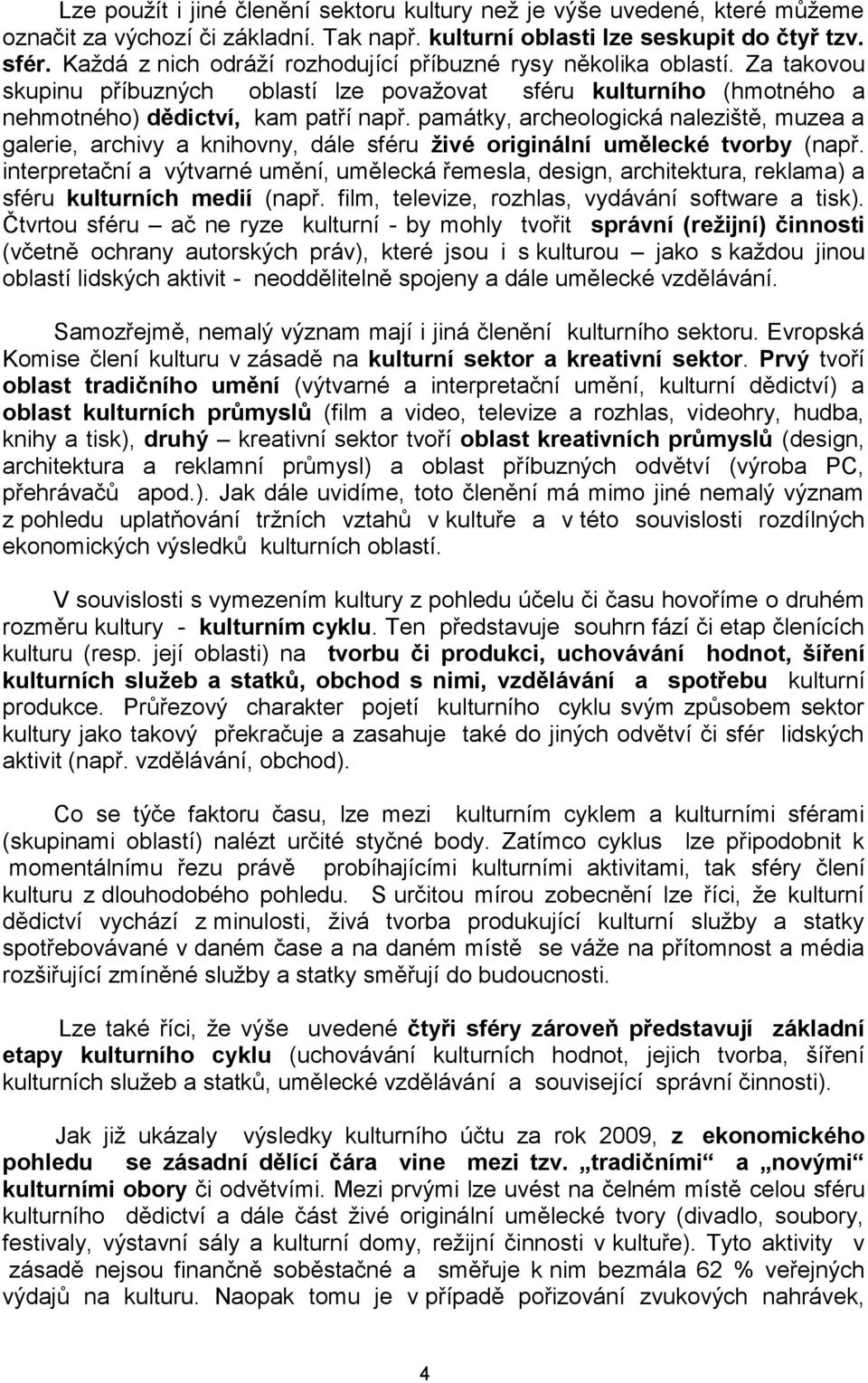 památky, archeologická naleziště, muzea a galerie, archivy a knihovny, dále sféru živé originální umělecké tvorby (např.