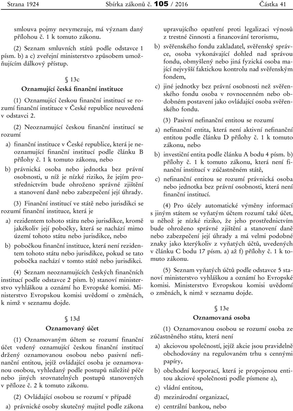 13c Oznamující česká finanční instituce (1) Oznamující českou finanční institucí se rozumí finanční instituce v České republice neuvedená v odstavci 2.