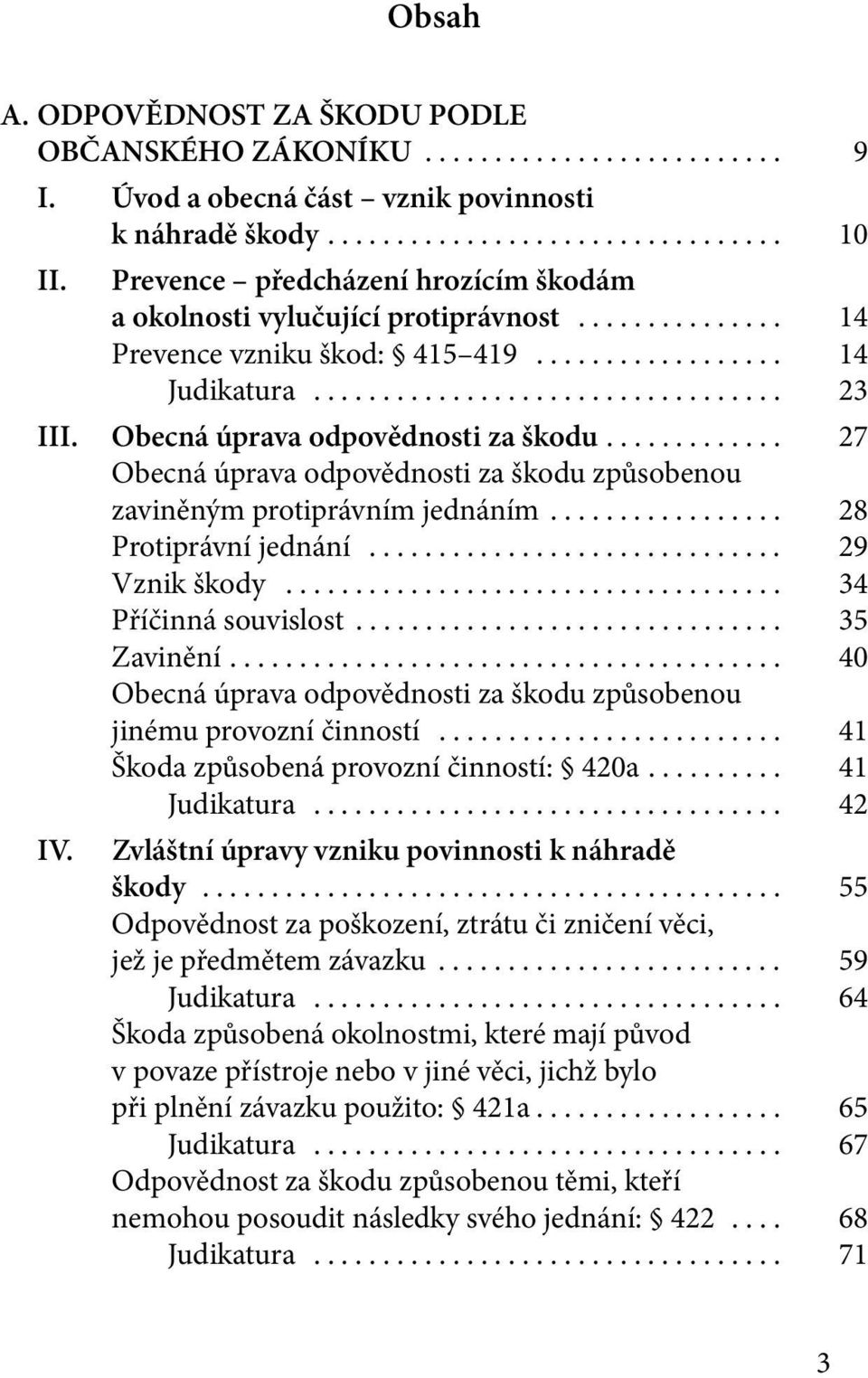 Obecná úprava odpovědnosti za škodu............. 27 Obecná úprava odpovědnosti za škodu způsobenou zaviněným protiprávním jednáním................. 28 Protiprávní jednání.............................. 29 Vznik škody.