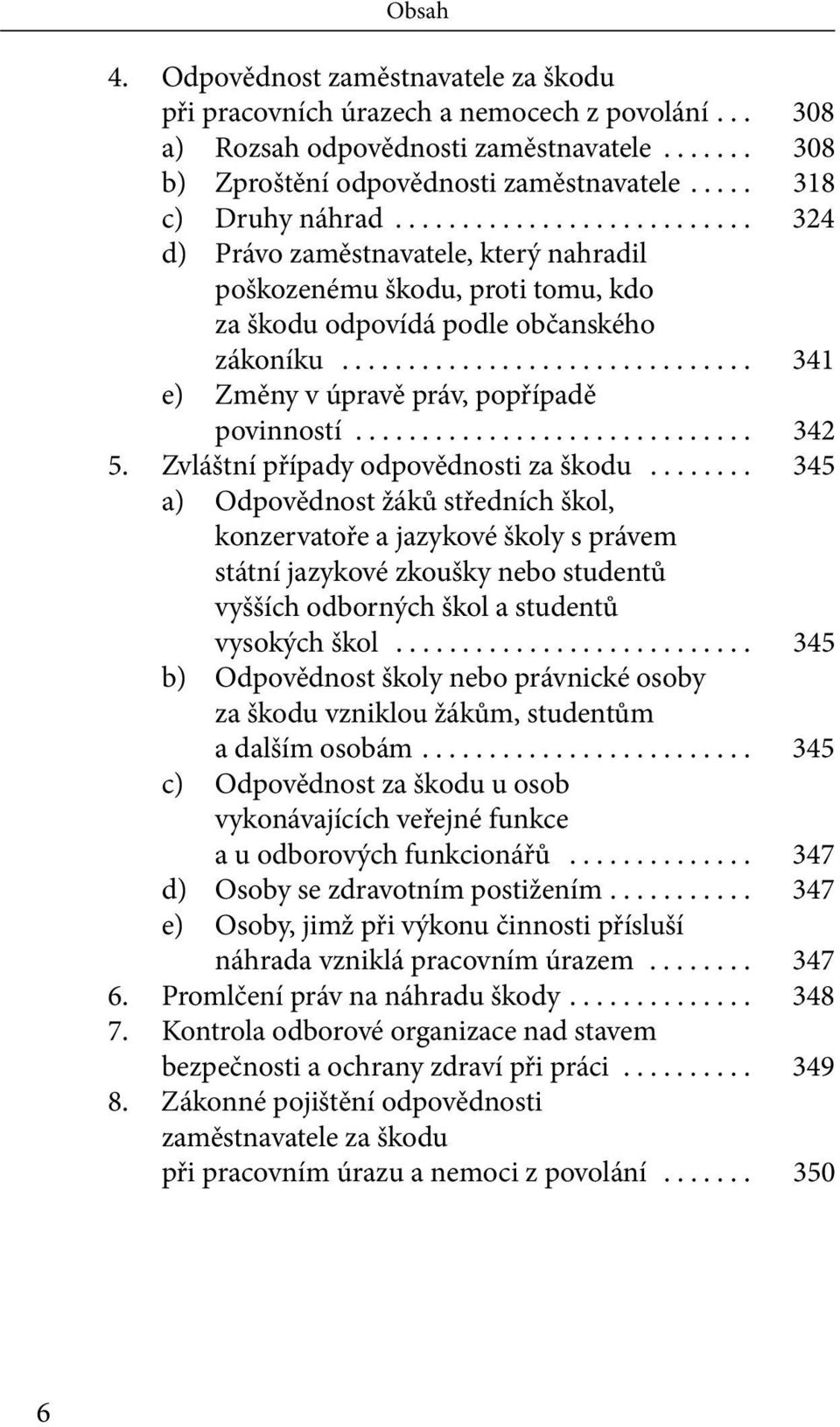 .............................. 341 e) Změny v úpravě práv, popřípadě povinností.............................. 342 5. Zvláštní případy odpovědnosti za škodu.