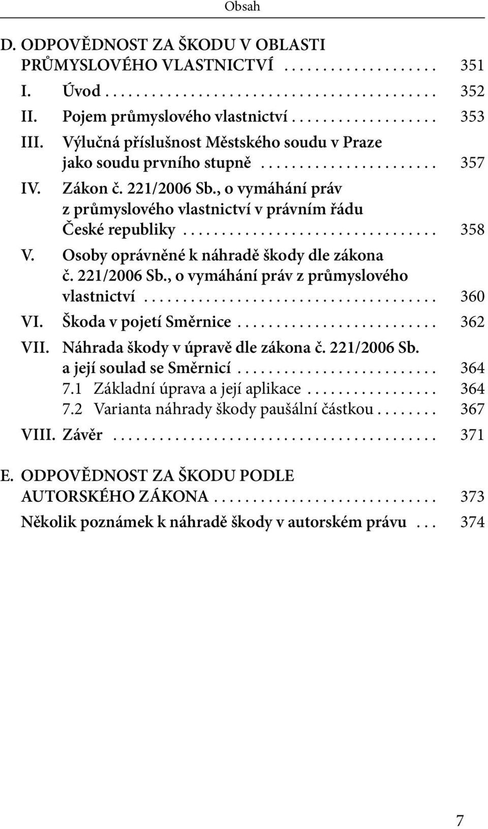 ................................ 358 V. Osoby oprávněné k náhradě škody dle zákona č. 221/2006 Sb., o vymáhání práv z průmyslového vlastnictví...................................... 360 VI.