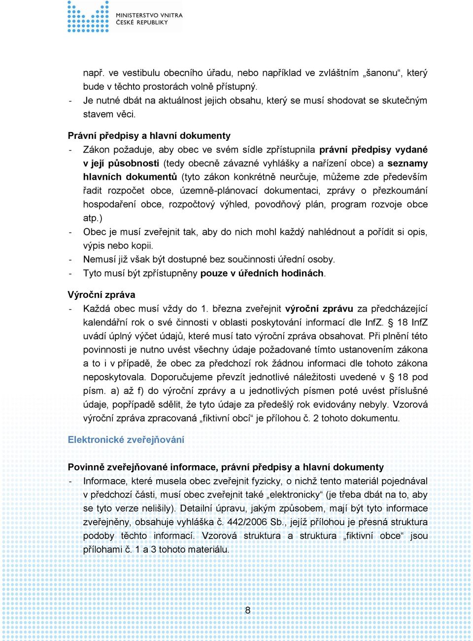 Právní předpisy a hlavní dokumenty - Zákon požaduje, aby obec ve svém sídle zpřístupnila právní předpisy vydané v její působnosti (tedy obecně závazné vyhlášky a nařízení obce) a seznamy hlavních