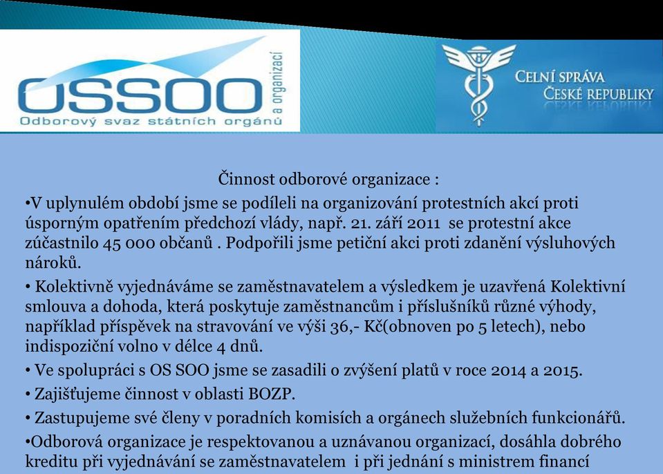 Kolektivně vyjednáváme se zaměstnavatelem a výsledkem je uzavřená Kolektivní smlouva a dohoda, která poskytuje zaměstnancům i příslušníků různé výhody, například příspěvek na stravování ve výši 36,-