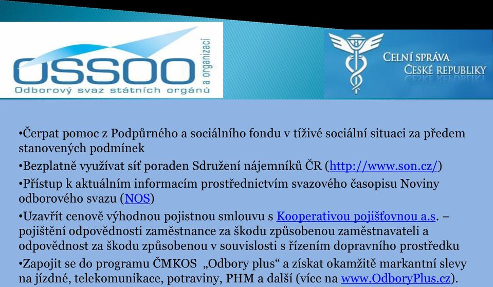 cz/) Přístup k aktuálním informacím prostřednictvím svazového časopisu Noviny odborového svazu (NOS) Uzavřít cenově výhodnou pojistnou smlouvu s Kooperativou