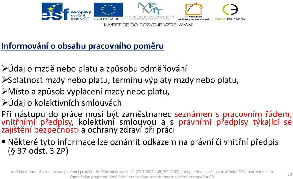 být zaměstnanec seznámen s pracovním řádem, vnitřními předpisy, kolektivní smlouvou a s právními předpisy týkající se