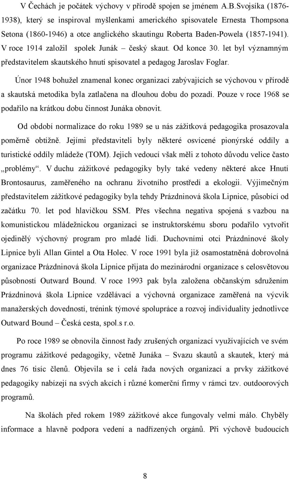 V roce 1914 založil spolek Junák český skaut. Od konce 30. let byl významným představitelem skautského hnutí spisovatel a pedagog Jaroslav Foglar.