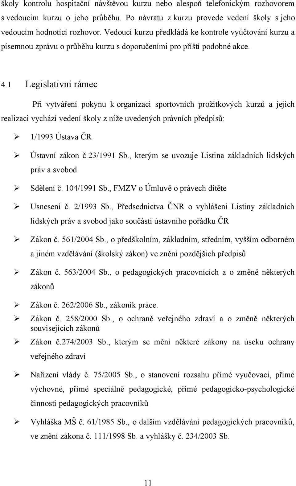 1 Legislativní rámec Při vytváření pokynu k organizaci sportovních prožitkových kurzů a jejich realizaci vychází vedení školy z níže uvedených právních předpisů: 1/1993 Ústava ČR Ústavní zákon č.