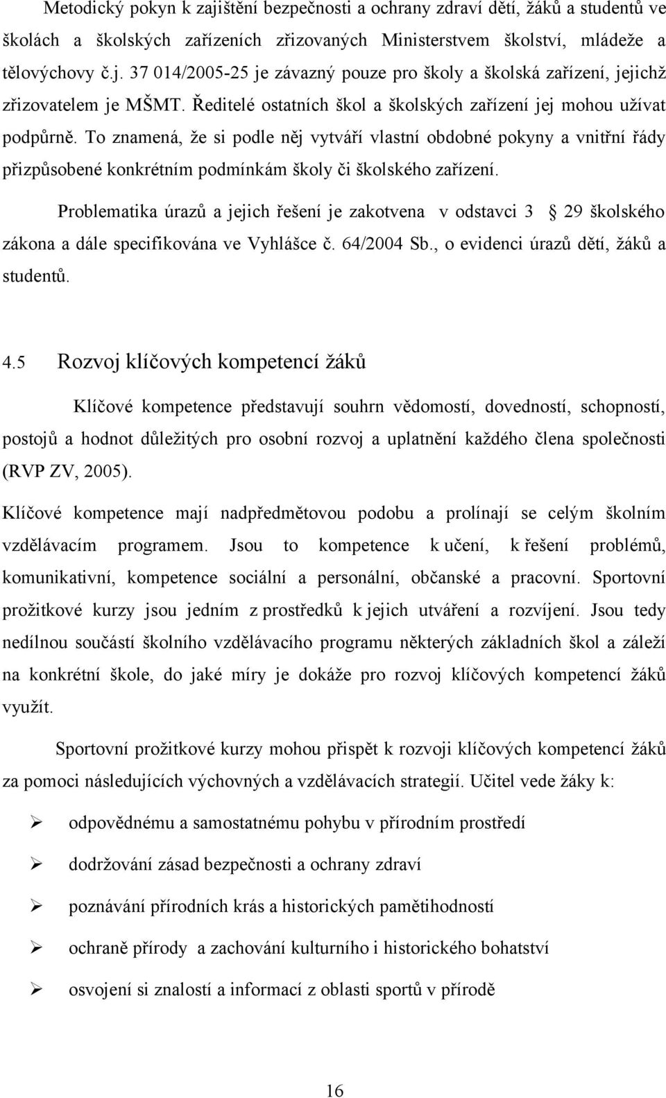 To znamená, že si podle něj vytváří vlastní obdobné pokyny a vnitřní řády přizpůsobené konkrétním podmínkám školy či školského zařízení.