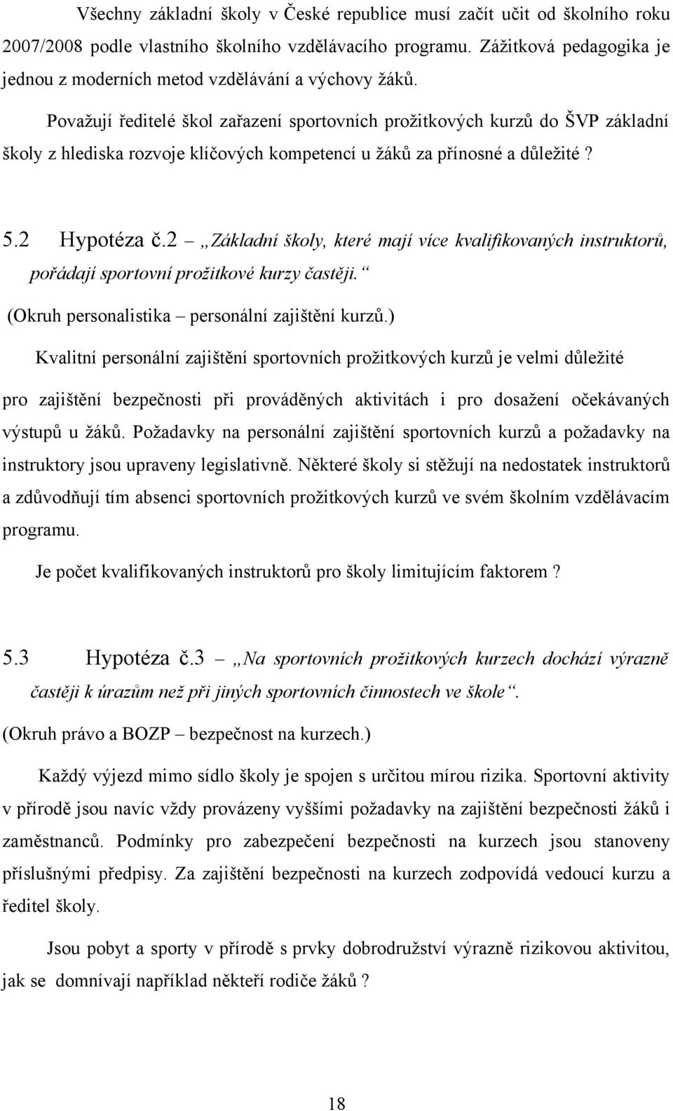 Považují ředitelé škol zařazení sportovních prožitkových kurzů do ŠVP základní školy z hlediska rozvoje klíčových kompetencí u žáků za přínosné a důležité? 5.2 Hypotéza č.