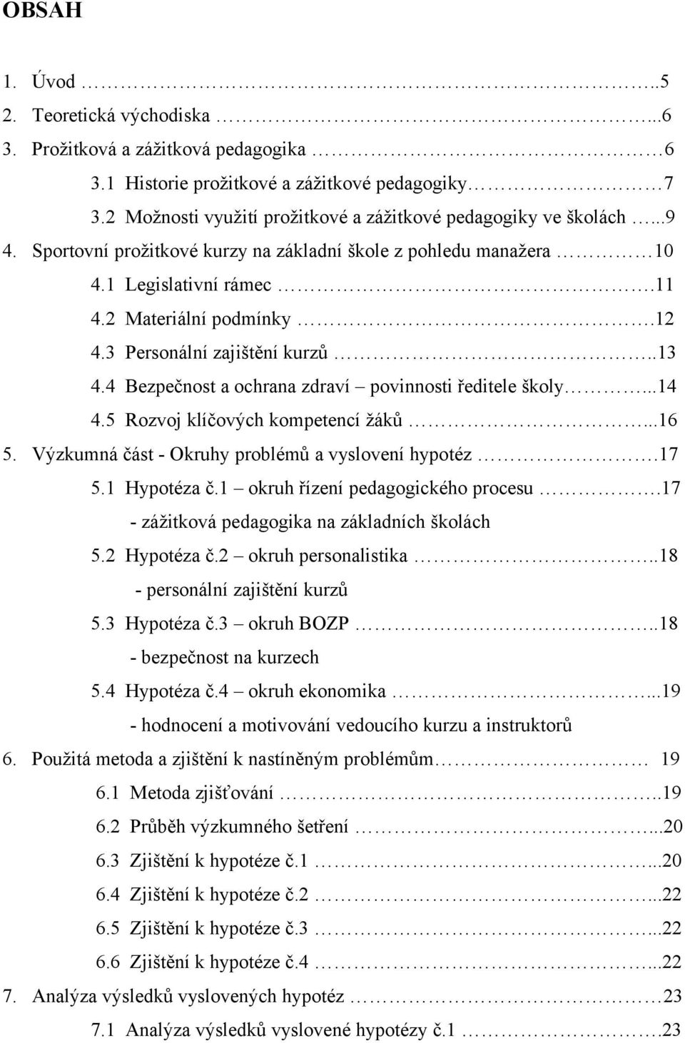 4 Bezpečnost a ochrana zdraví povinnosti ředitele školy...14 4.5 Rozvoj klíčových kompetencí žáků...16 5. Výzkumná část - Okruhy problémů a vyslovení hypotéz.17 5.1 Hypotéza č.