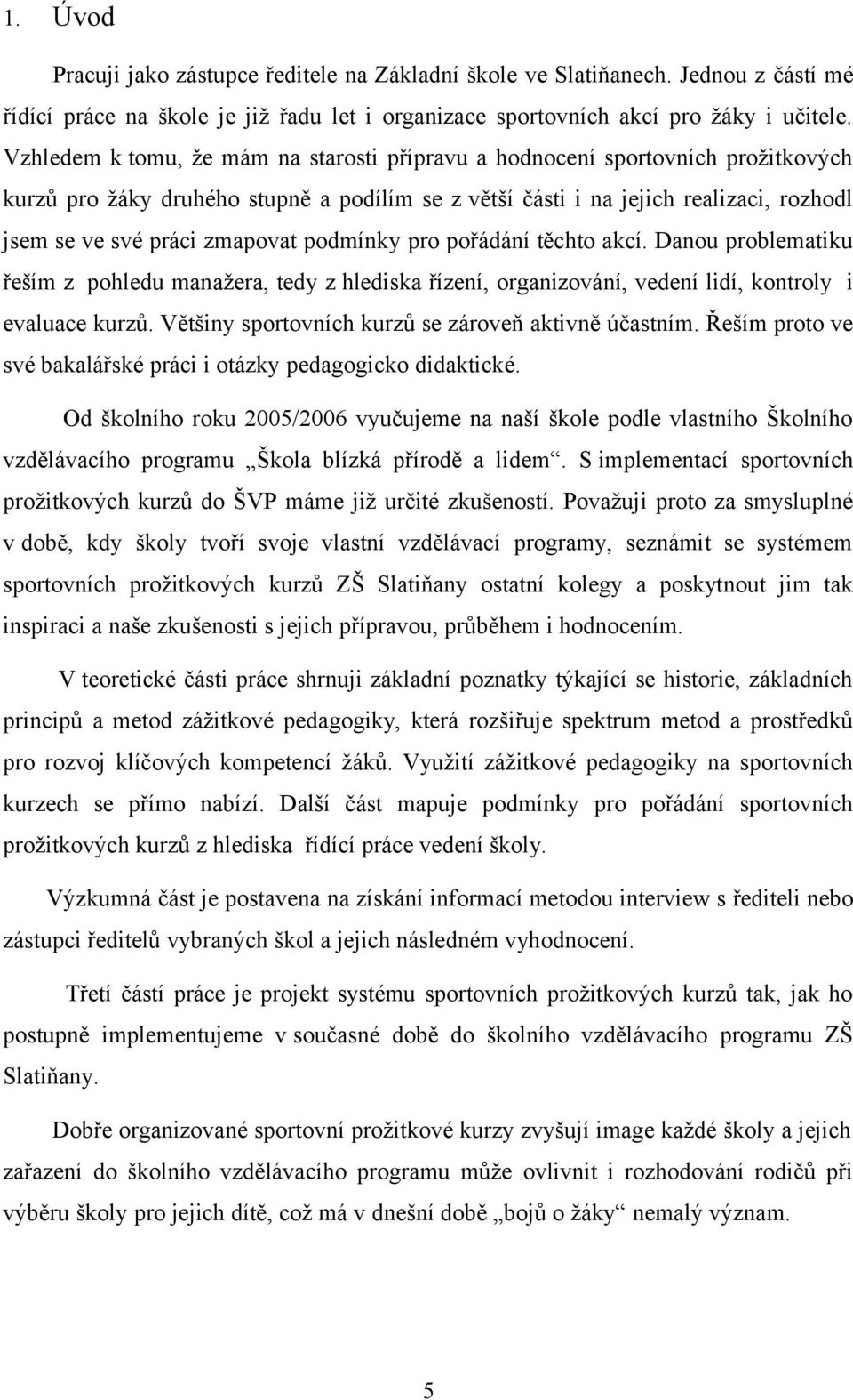 podmínky pro pořádání těchto akcí. Danou problematiku řeším z pohledu manažera, tedy z hlediska řízení, organizování, vedení lidí, kontroly i evaluace kurzů.