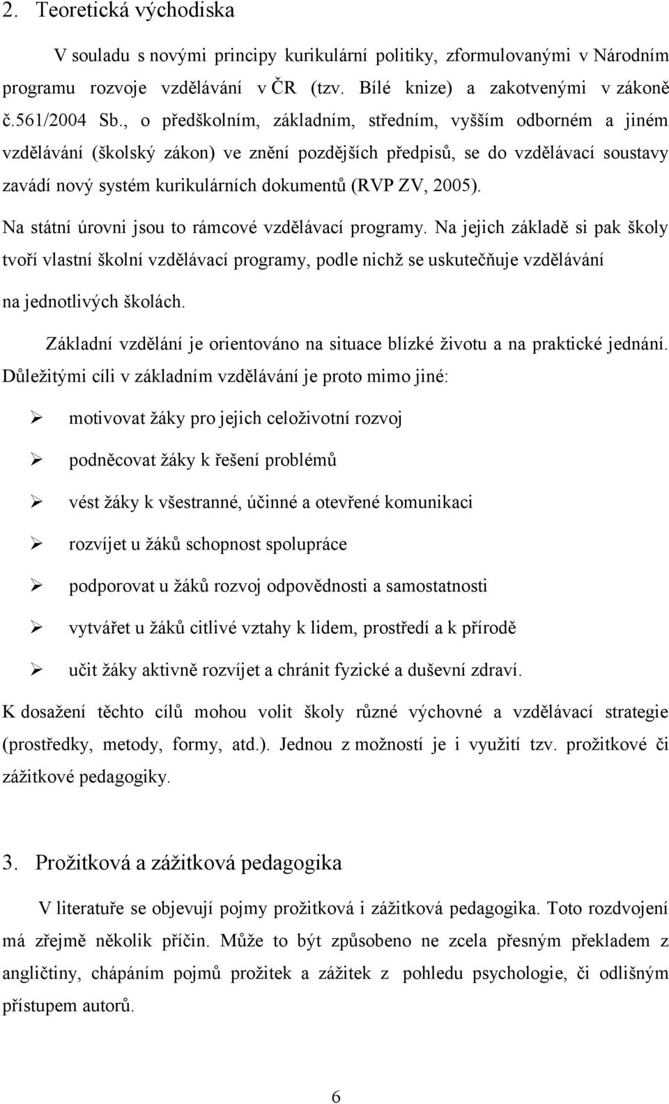 2005). Na státní úrovni jsou to rámcové vzdělávací programy. Na jejich základě si pak školy tvoří vlastní školní vzdělávací programy, podle nichž se uskutečňuje vzdělávání na jednotlivých školách.