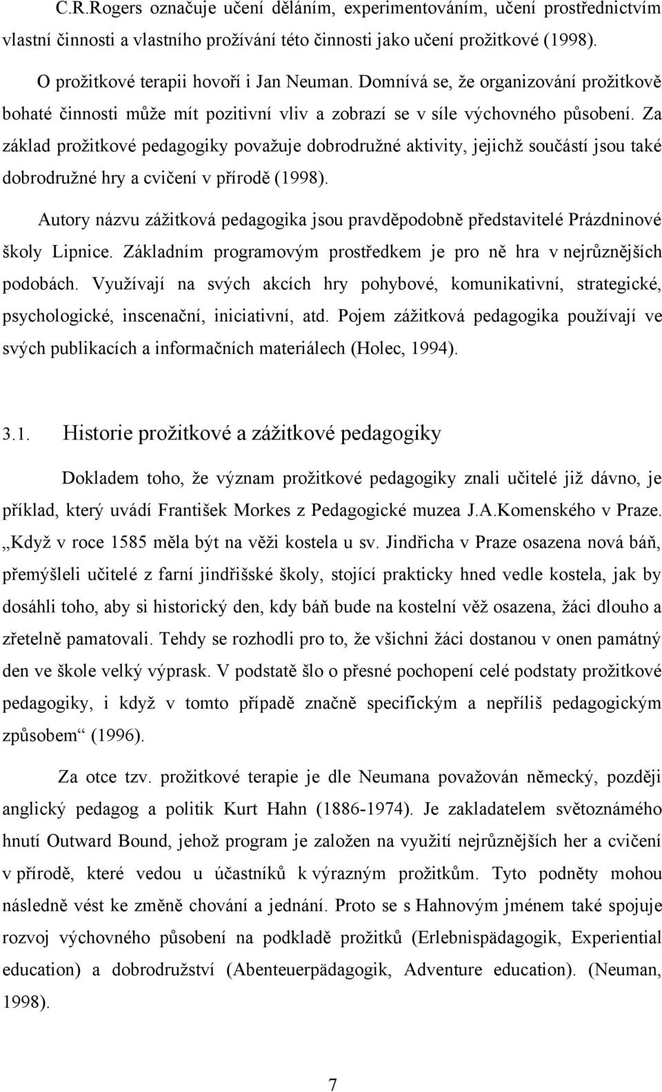 Za základ prožitkové pedagogiky považuje dobrodružné aktivity, jejichž součástí jsou také dobrodružné hry a cvičení v přírodě (1998).