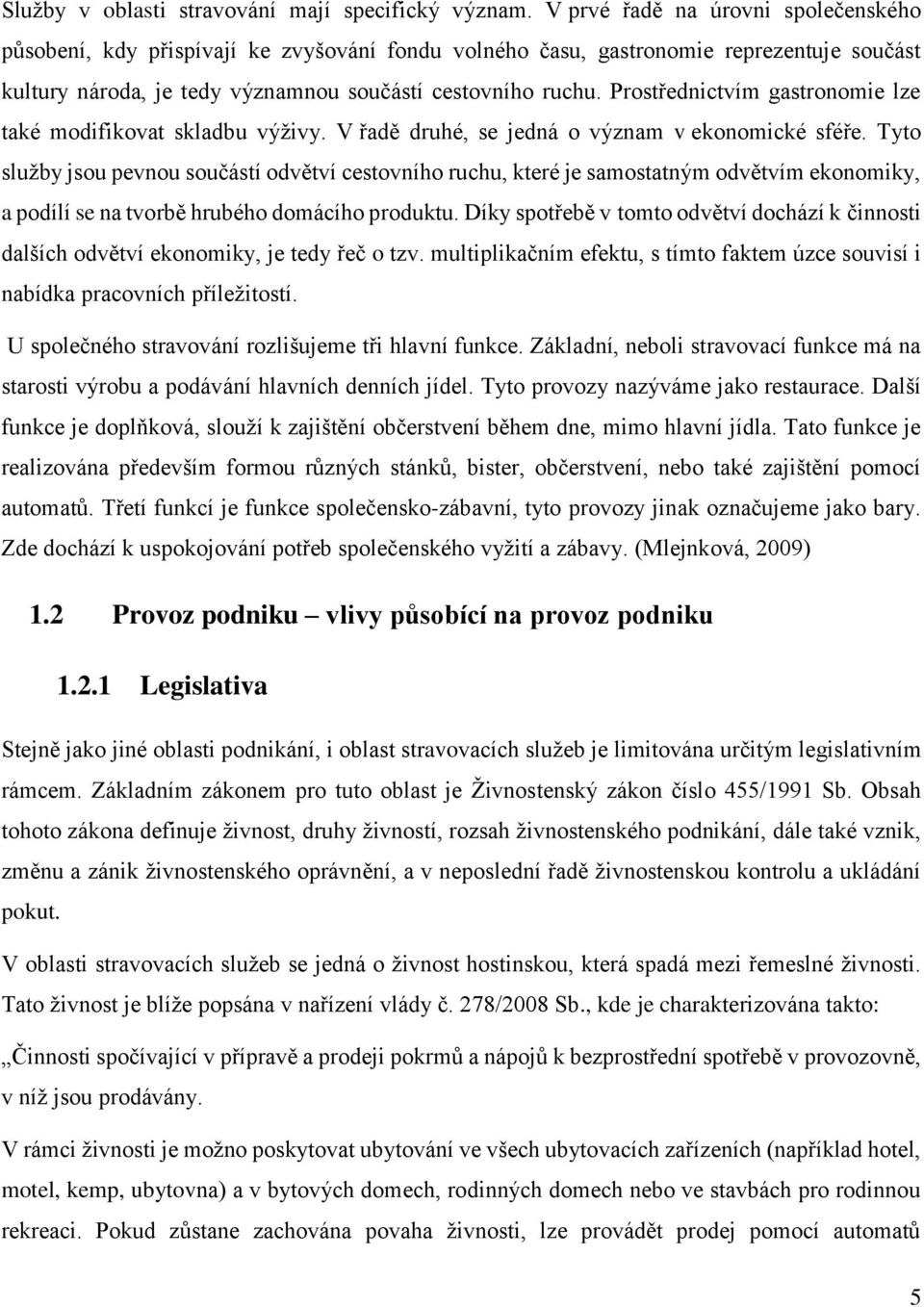 Prostřednictvím gastronomie lze také modifikovat skladbu výživy. V řadě druhé, se jedná o význam v ekonomické sféře.