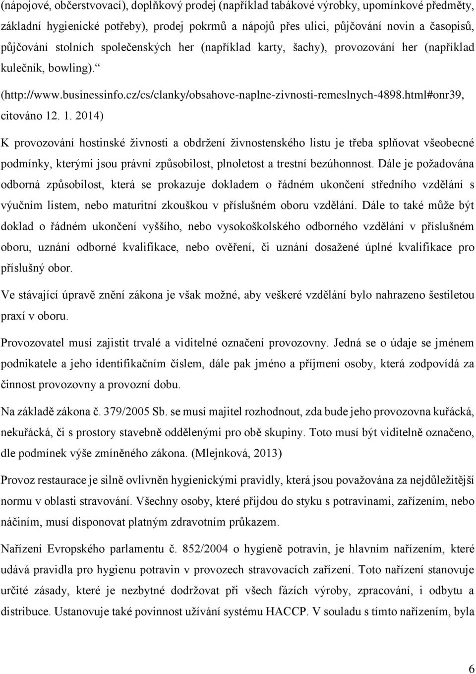 html#onr39, citováno 12. 1. 2014) K provozování hostinské živnosti a obdržení živnostenského listu je třeba splňovat všeobecné podmínky, kterými jsou právní způsobilost, plnoletost a trestní bezúhonnost.