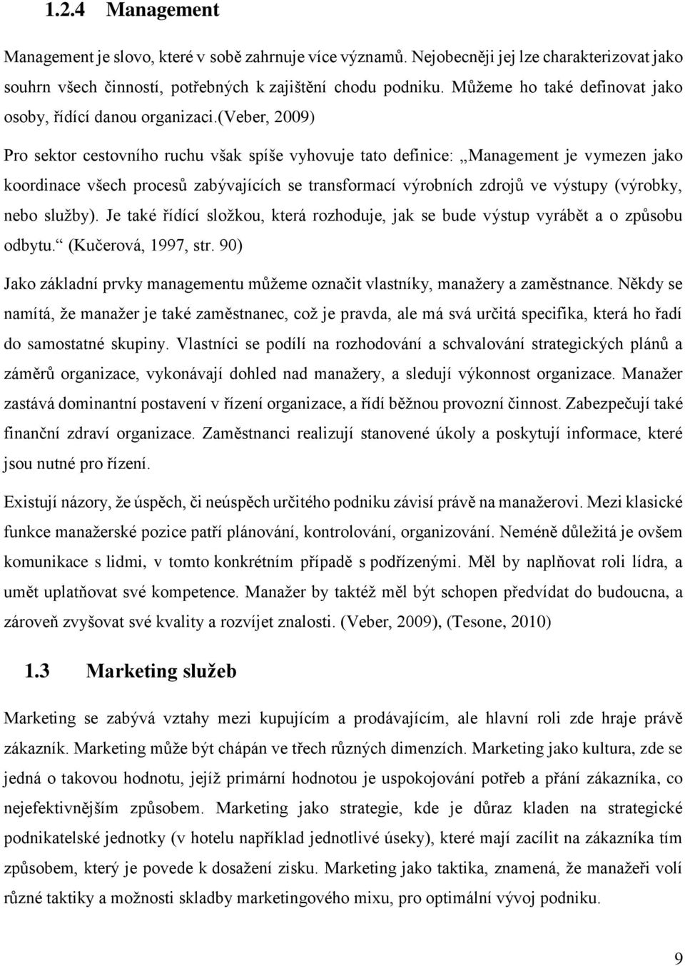 (veber, 2009) Pro sektor cestovního ruchu však spíše vyhovuje tato definice: Management je vymezen jako koordinace všech procesů zabývajících se transformací výrobních zdrojů ve výstupy (výrobky,