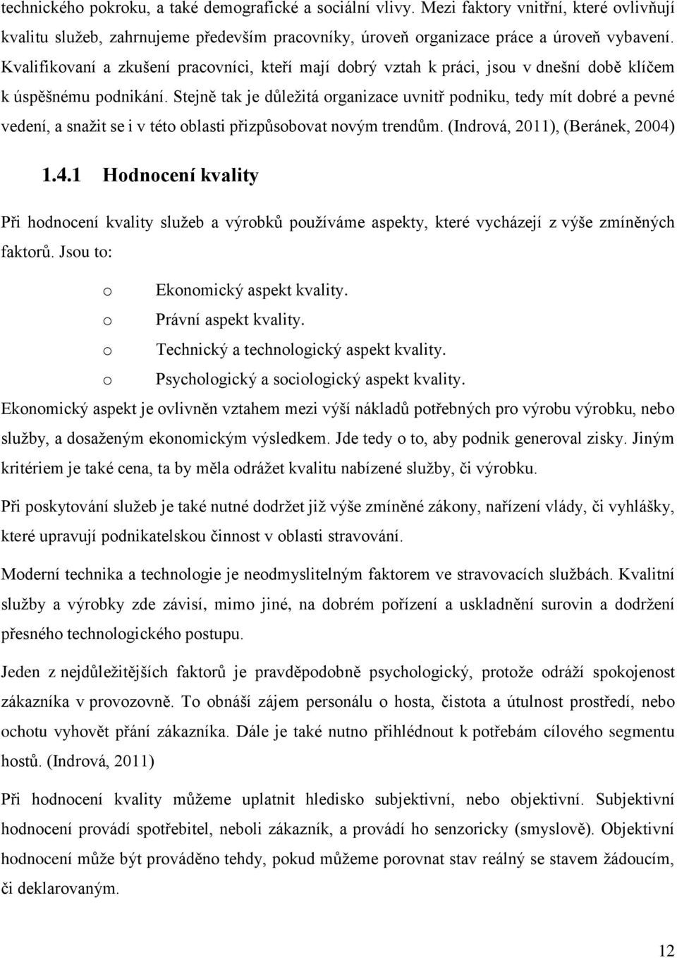 Stejně tak je důležitá organizace uvnitř podniku, tedy mít dobré a pevné vedení, a snažit se i v této oblasti přizpůsobovat novým trendům. (Indrová, 2011), (Beránek, 2004)