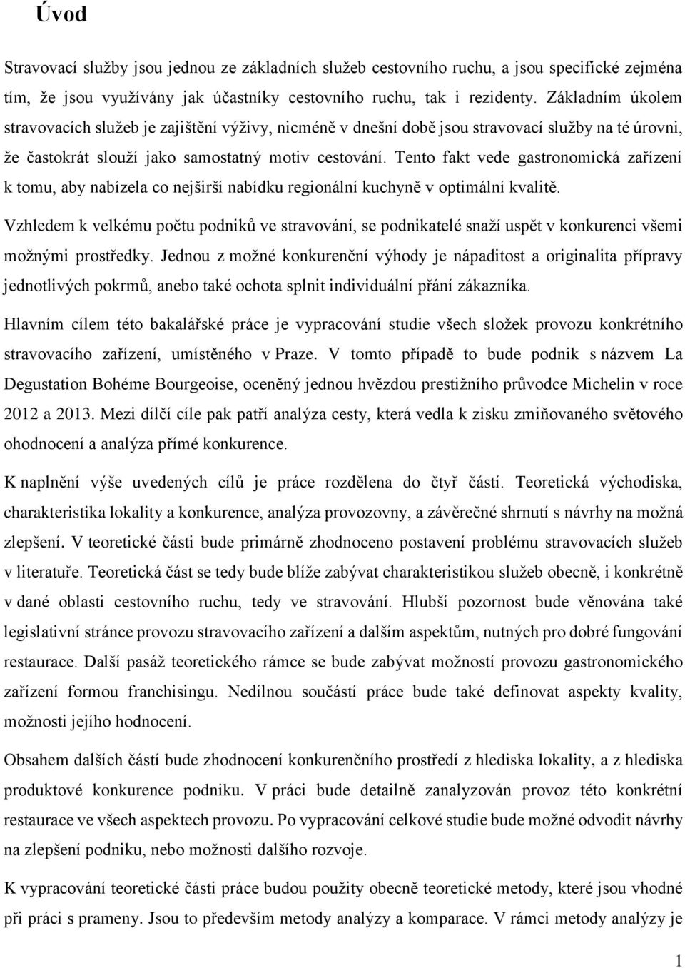 Tento fakt vede gastronomická zařízení k tomu, aby nabízela co nejširší nabídku regionální kuchyně v optimální kvalitě.