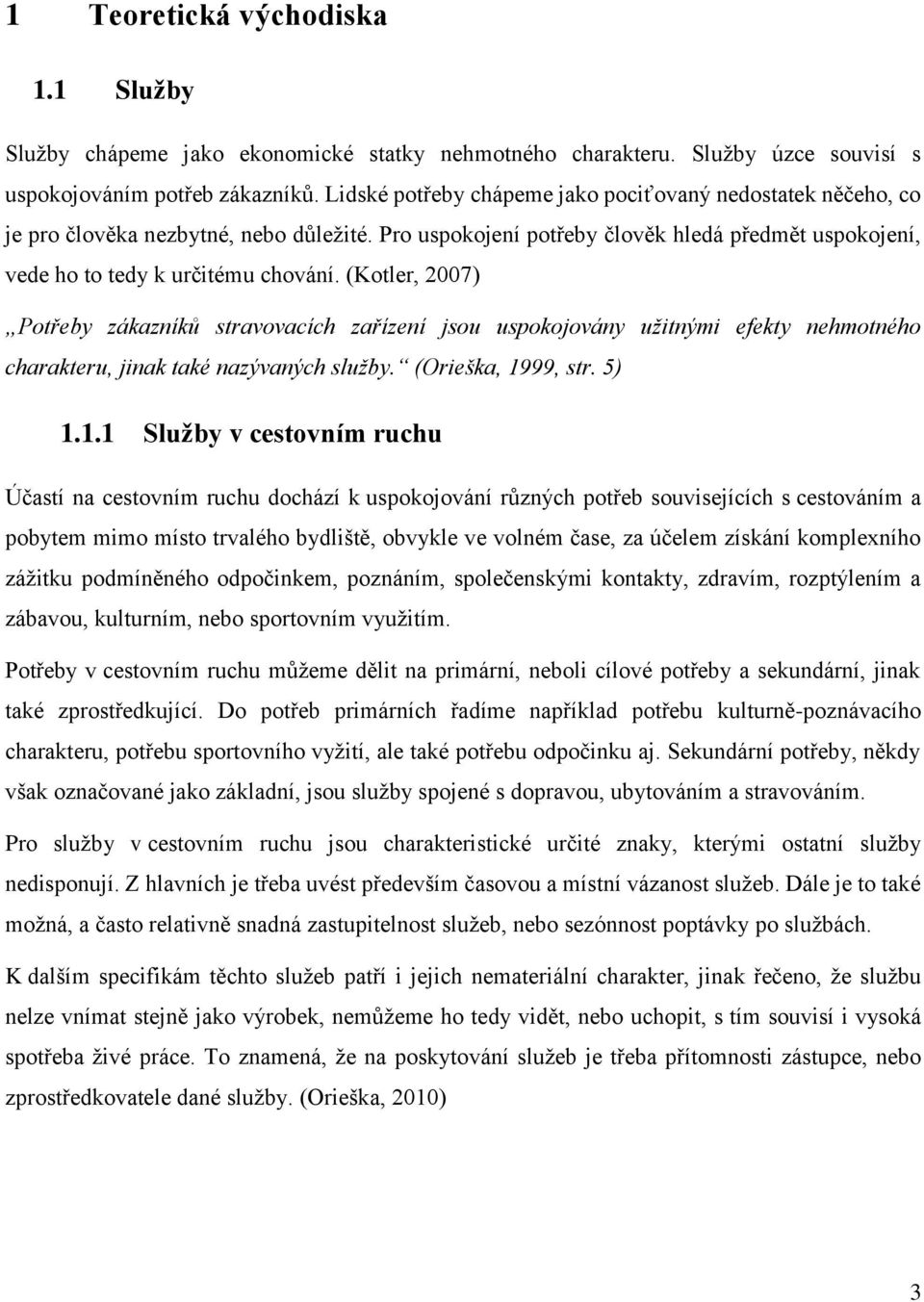 (Kotler, 2007) Potřeby zákazníků stravovacích zařízení jsou uspokojovány užitnými efekty nehmotného charakteru, jinak také nazývaných služby. (Orieška, 19