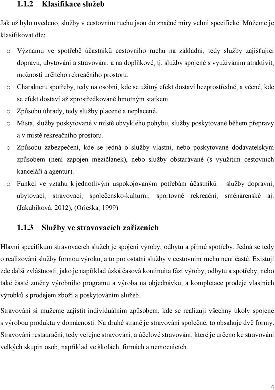 atraktivit, možností určitého rekreačního prostoru. o Charakteru spotřeby, tedy na osobní, kde se užitný efekt dostaví bezprostředně, a věcné, kde se efekt dostaví až zprostředkovaně hmotným statkem.