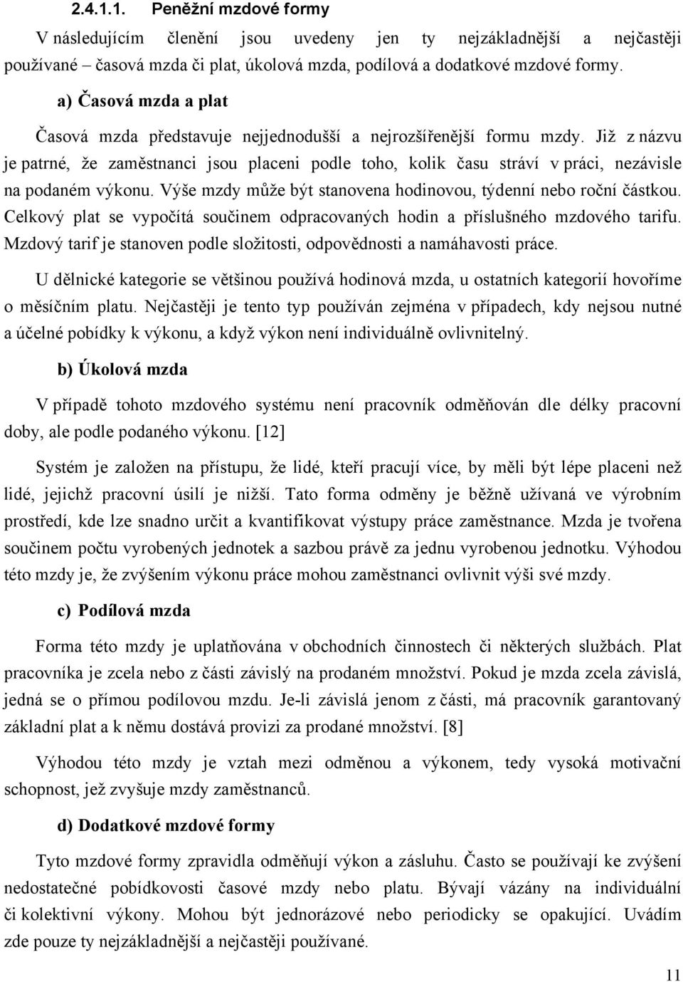 Již z názvu je patrné, že zaměstnanci jsou placeni podle toho, kolik času stráví v práci, nezávisle na podaném výkonu. Výše mzdy může být stanovena hodinovou, týdenní nebo roční částkou.