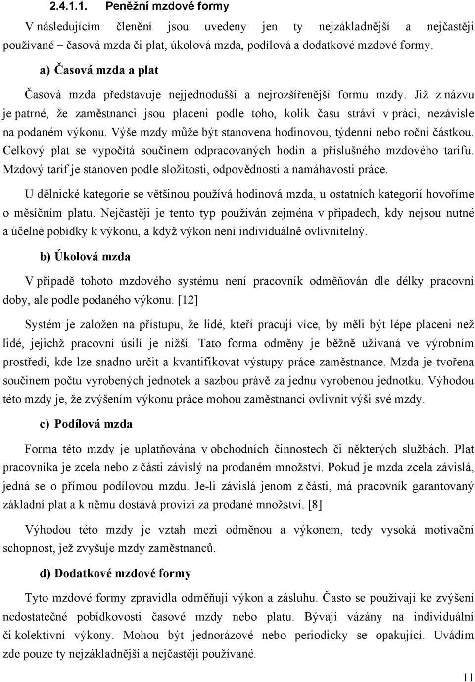 Již z názvu je patrné, že zaměstnanci jsou placeni podle toho, kolik času stráví v práci, nezávisle na podaném výkonu. Výše mzdy může být stanovena hodinovou, týdenní nebo roční částkou.