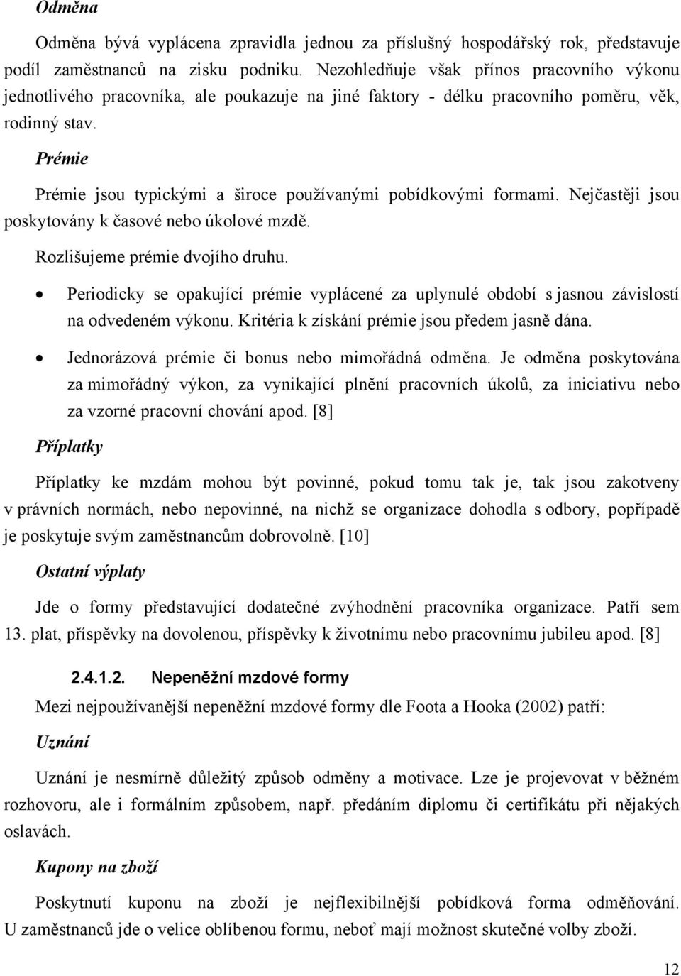 Prémie Prémie jsou typickými a široce používanými pobídkovými formami. Nejčastěji jsou poskytovány k časové nebo úkolové mzdě. Rozlišujeme prémie dvojího druhu.