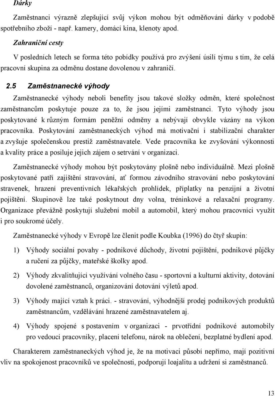 5 Zaměstnanecké výhody Zaměstnanecké výhody neboli benefity jsou takové složky odměn, které společnost zaměstnancům poskytuje pouze za to, že jsou jejími zaměstnanci.