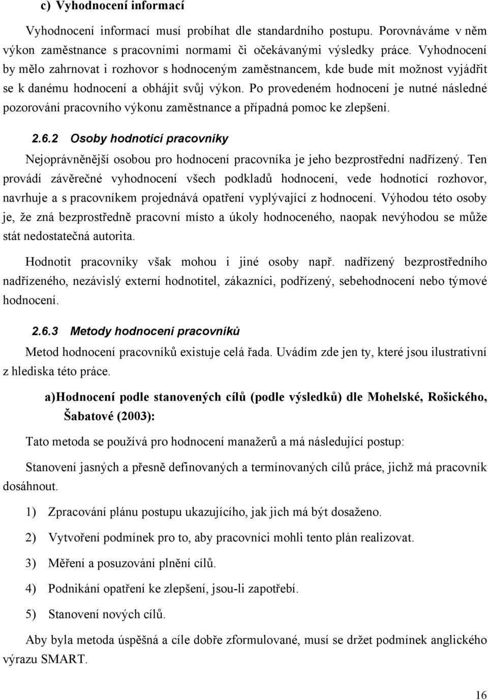 Po provedeném hodnocení je nutné následné pozorování pracovního výkonu zaměstnance a případná pomoc ke zlepšení. 2.6.