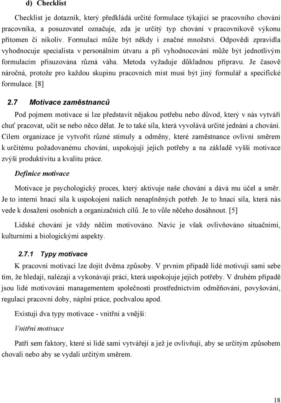 Metoda vyžaduje důkladnou přípravu. Je časově náročná, protože pro každou skupinu pracovních míst musí být jiný formulář a specifické formulace. [8] 2.