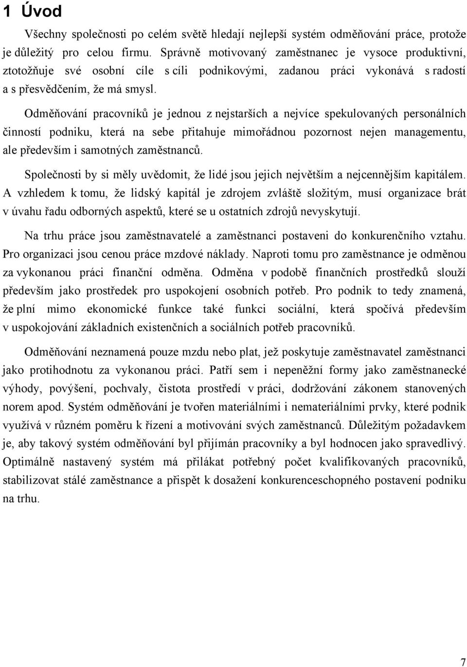 Odměňování pracovníků je jednou z nejstarších a nejvíce spekulovaných personálních činností podniku, která na sebe přitahuje mimořádnou pozornost nejen managementu, ale především i samotných