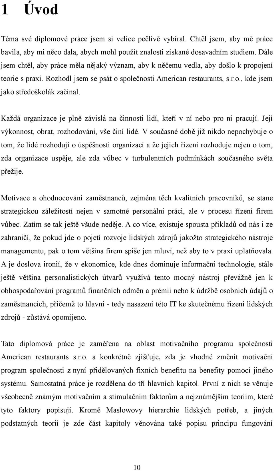 Kaţdá organizace je plně závislá na činnosti lidí, kteří v ní nebo pro ni pracují. Její výkonnost, obrat, rozhodování, vše činí lidé.