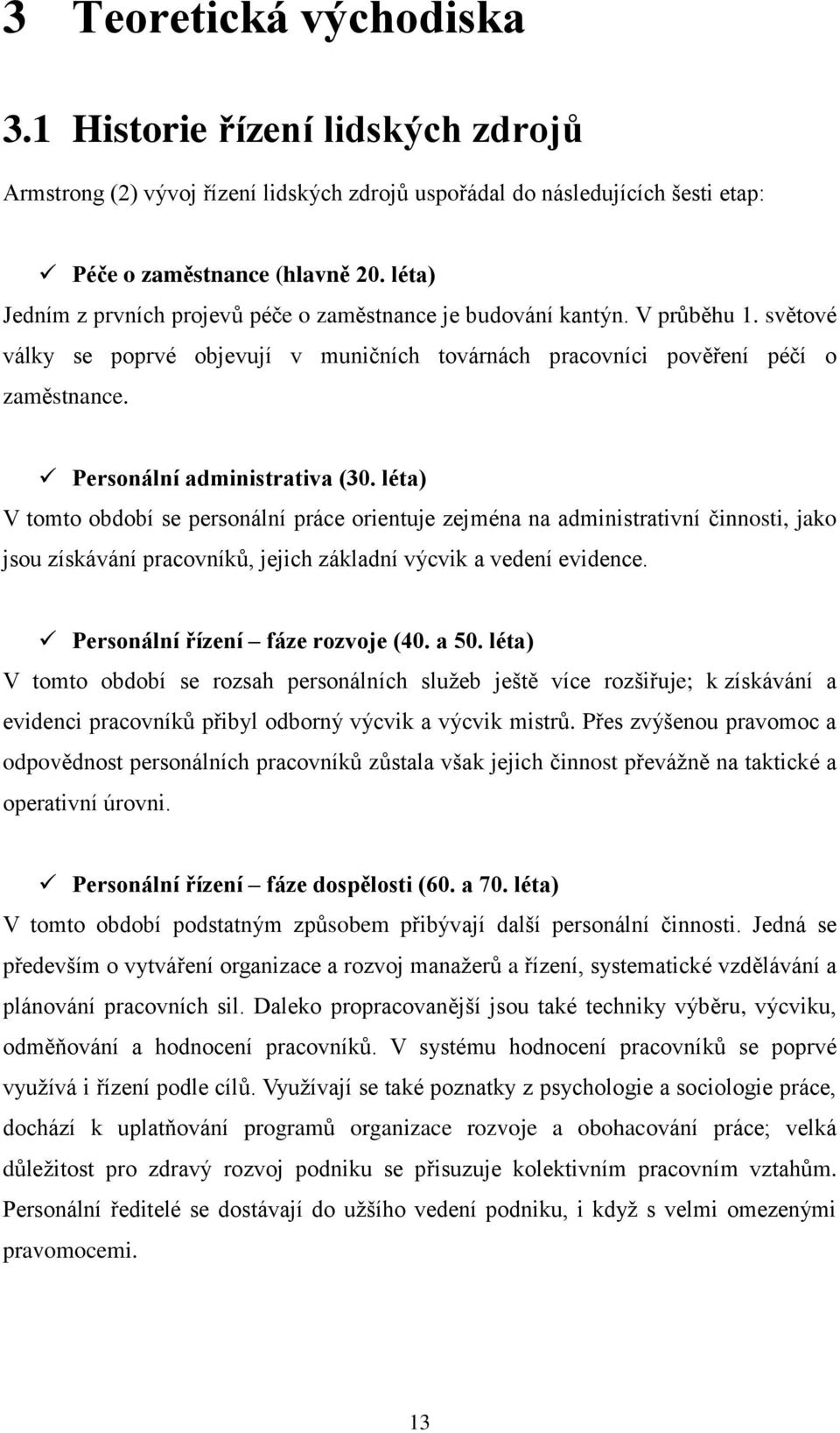 Personální administrativa (30. léta) V tomto období se personální práce orientuje zejména na administrativní činnosti, jako jsou získávání pracovníků, jejich základní výcvik a vedení evidence.