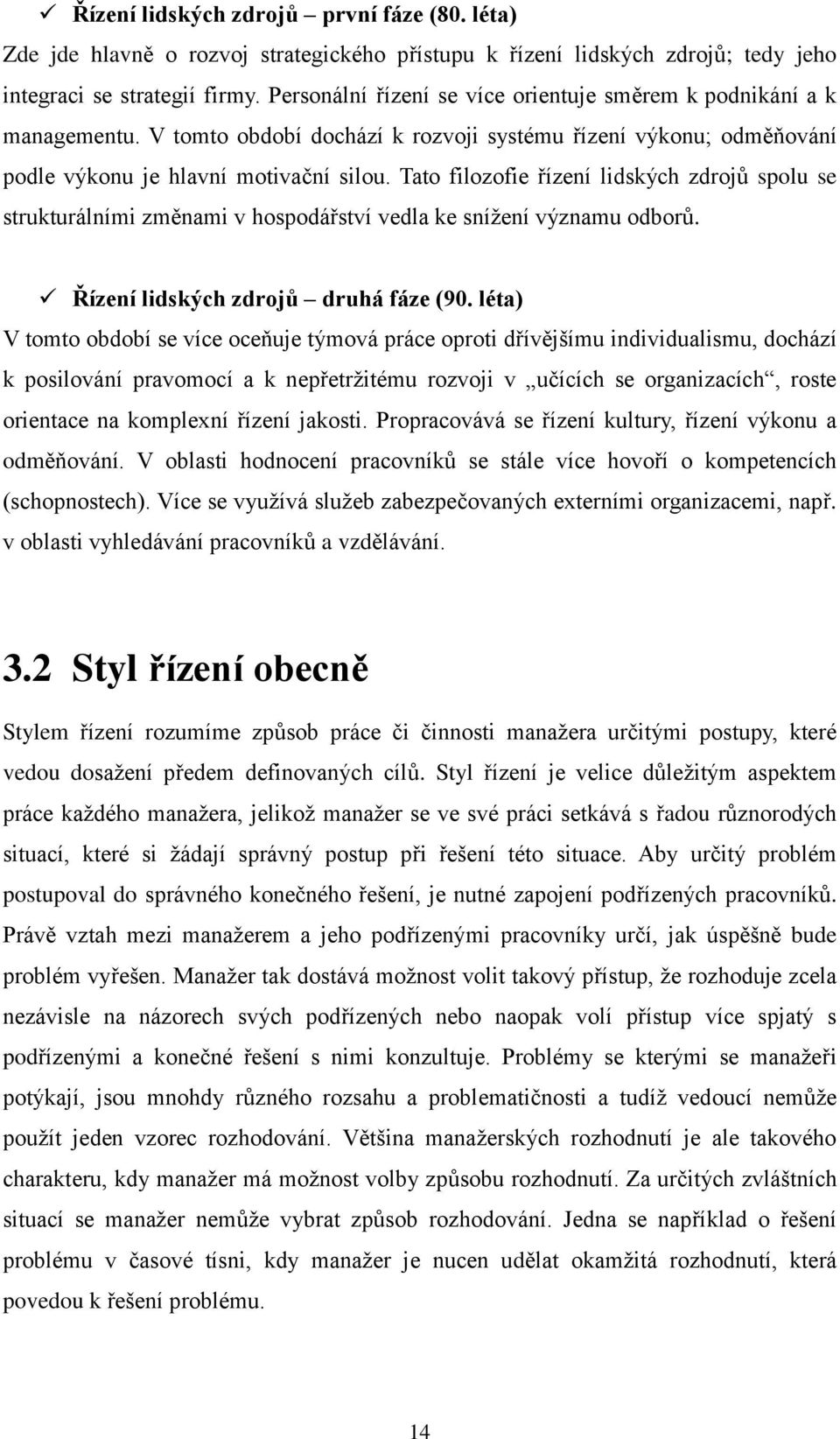 Tato filozofie řízení lidských zdrojů spolu se strukturálními změnami v hospodářství vedla ke sníţení významu odborů. Řízení lidských zdrojů druhá fáze (90.