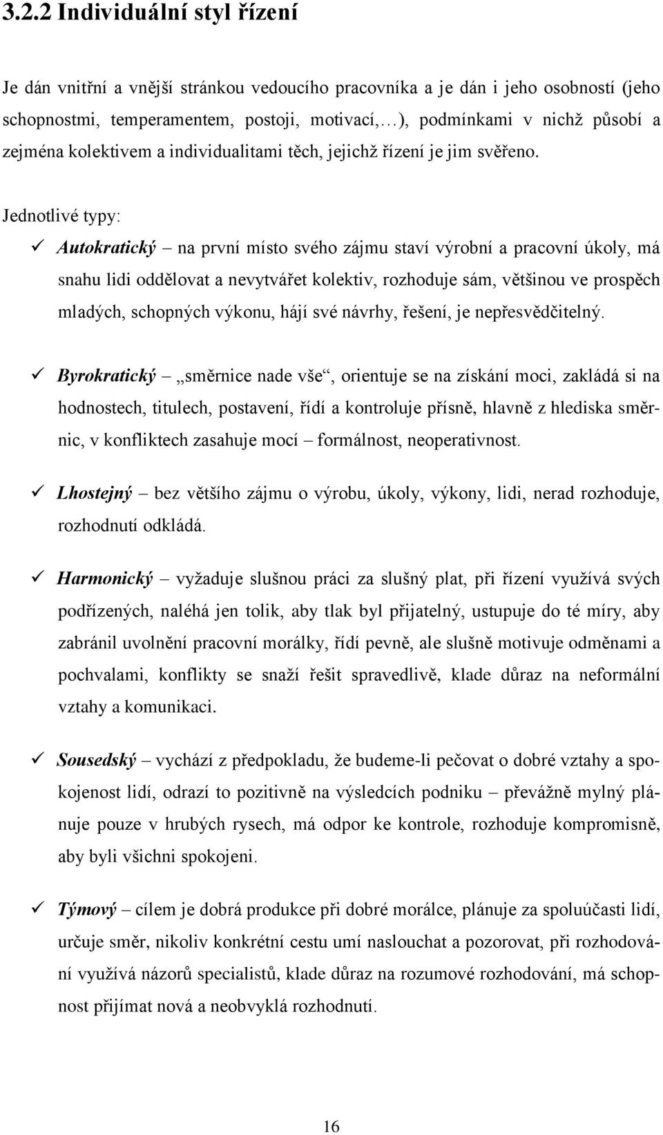 Jednotlivé typy: Autokratický na první místo svého zájmu staví výrobní a pracovní úkoly, má snahu lidi oddělovat a nevytvářet kolektiv, rozhoduje sám, většinou ve prospěch mladých, schopných výkonu,